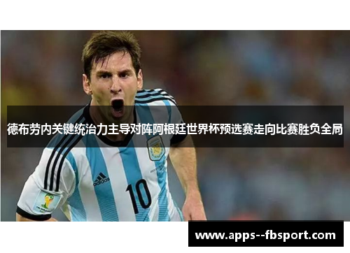 德布劳内关键统治力主导对阵阿根廷世界杯预选赛走向比赛胜负全局