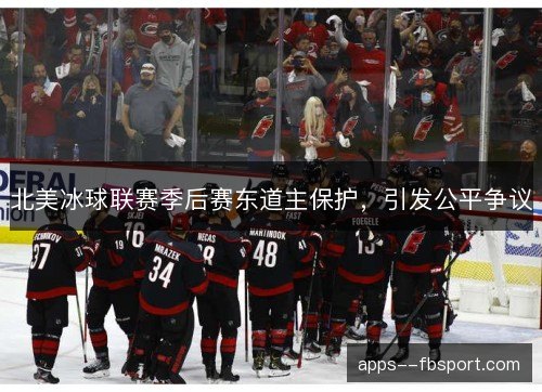 北美冰球联赛季后赛东道主保护,引发公平争议 北美冰球联赛季后赛东道主保护,引发公平争议
